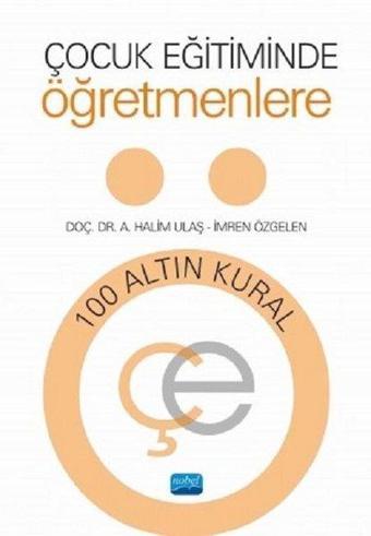 Çocuk Eğitiminde Öğretmenlere 100 Altın Kural - A. Halim Ulaş - Nobel Akademik Yayıncılık