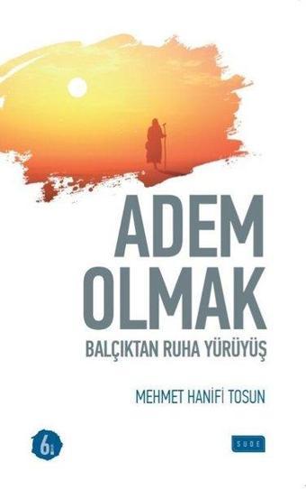 Adem Olmak-Balçıktan Ruha Yürüyüş - Mehmet Hanifi Tosun - Sude Yayınları