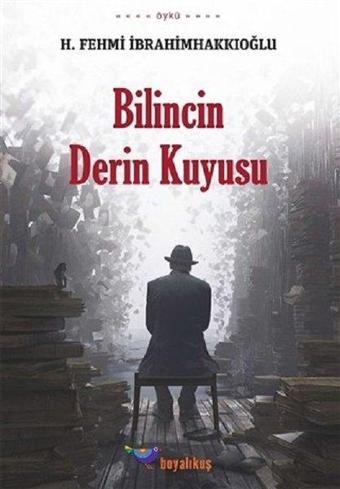 Bilincin Derin Kuyusu - H. Fehmi İbrahimhakkıoğluu - Boyalıkuş