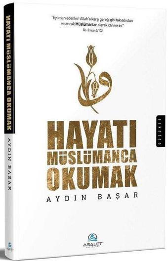 Hayatı Müslümanca Okumak - Aydın Başar - Asalet Yayınları