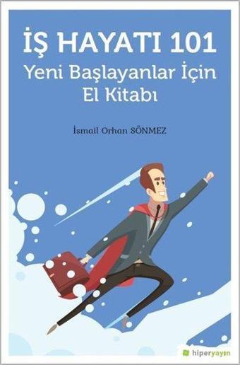 İş Hayatı 101-Yeni Başlayanlar İçin El Kitabı - İsmail Orhan Sönmez - Hiperlink