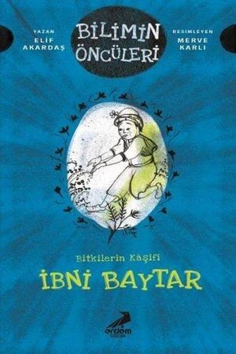 Bitkilerin Kaşifi: İbni Baytar-Bilimin Öncüleri - Elif Akardaş - Erdem Çocuk