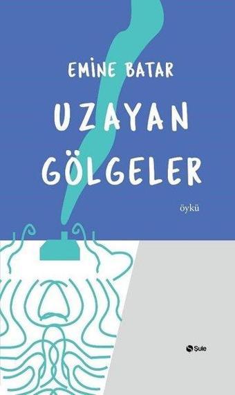 Uzayan Gölgeler - Emine Batar - Şule Yayınları