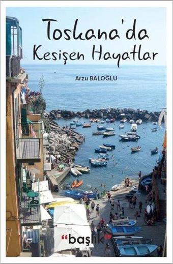 Toskana'da Kesişen Hayatlar - Arzu Baloğlu - Başlık Yayınları