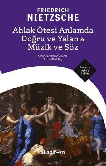 Ahlak Ötesi Anlamda Doğru ve Yalan & Müzik ve Söz - Almanca Aslıyla Birlikte - Friedrich Nietzsche - Akademim Yayıncılık