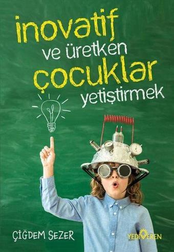 İnovatif ve Üretken Çocuklar Yetiştirmek - Çiğdem Sezer - Yediveren Yayınları