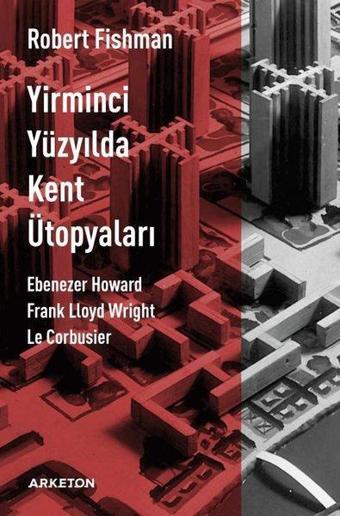 Yirminci Yüzyılda Kent Ütopyaları - Robert Fishman - Arketon Yayıncılık