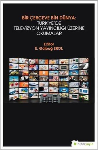 Bir Çerçeve Bin Dünya: Türkiyede Televizyon Yayıncılığı Üzerine Okumalar - Kolektif  - Hiperlink