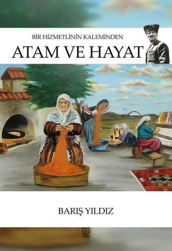 Bir Hizmetlinin Kaleminden Atam ve Hayat - Barış Yıldız - Luna Yayınları