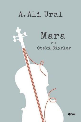 Mara ve Öteki Şiirler - A. Ali Ural - Şule Yayınları