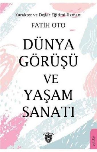 Dünya Görüşü ve Yaşam Sanatı - Fatih Oto - Dorlion Yayınevi