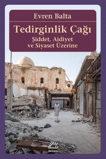 Tedirginlik Çağı-Şiddet Aidiyet ve Siyaset Üzerine - Evren Balta - İletişim Yayınları