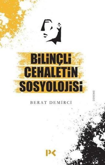 Bilinçli Cehaletin Sosyolojisi - Berat Demirci - Profil Kitap Yayınevi