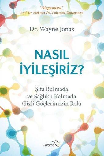 Nasıl İyileşiriz?-Şifa Bulmada ve Sağlıklı Kalmada Gizli Güçlerimizin Rolü - Wayne Jonas - Paloma Yayınevi