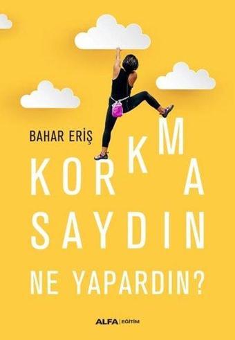 Korkmasaydın Ne Yapardın? - Bahar Eriş - Alfa Yayıncılık