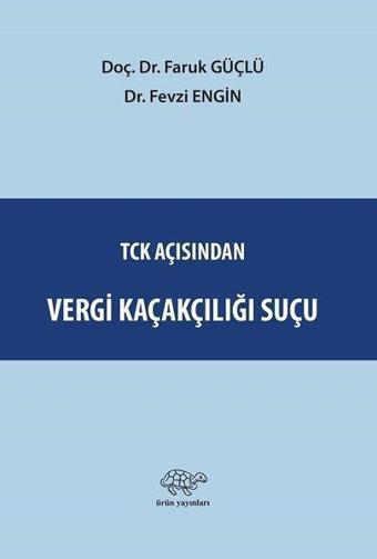 TCK Açısından Vergi Kaçakçılığı Suçu - Faruk Güçlü - Ürün Yayınları