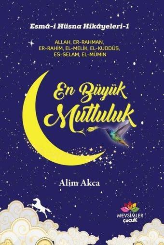 En Büyük Mutluluk: Esma-i Hüsna Hikayeleri-1 - Alim Akca - Mevsimler Çocuk