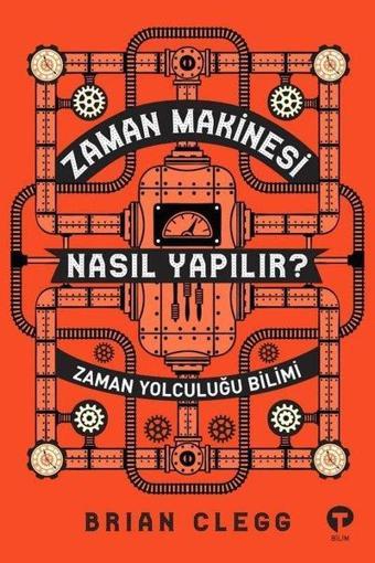 Zaman Makinesi Nasıl Yapılır?-Zaman Yolculuğu Bilimi - Brian Clegg - Turkuvaz Kitap