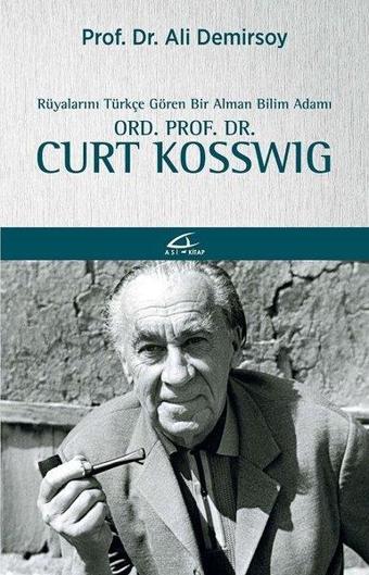 Rüyalarını Türkçe Gören Bir Alman Bilim Adamı Ord. Prof. Dr. Curt Kosswıg - Ali Demirsoy - Asi Kitap