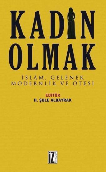 Kadın Olmak-İslam Gelenek Modernlik ve Ötesi - Kolektif  - İz Yayıncılık