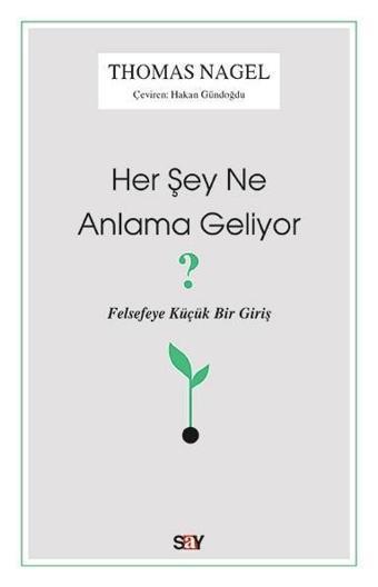 Her Şey Ne Anlama Geliyor?-Felsefeye Küçük Bir Giriş - Thomas Nagel - Say Yayınları