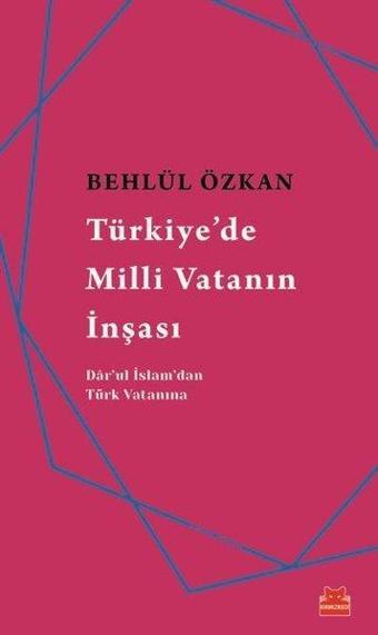 Türkiye'de Milli Vatanın İnşası - Behlül Özkan - Kırmızı Kedi Yayınevi