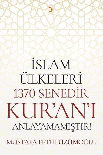 İslam Ülkeleri 1370 Senedir Kur'an'ı Anlayamamıştır! - Mustafa Fethi Üzümoğlu - Cinius Yayınevi