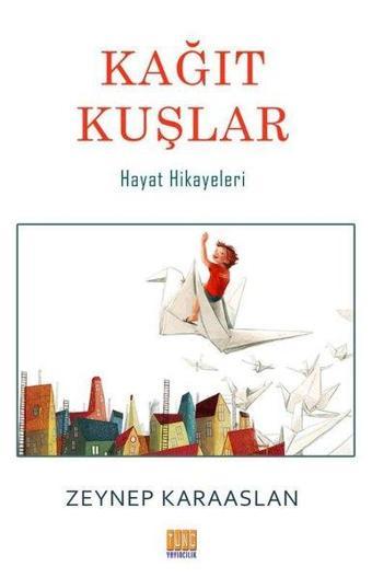 Kağıt Kuşlar-Hayat Hikayeleri - Zeynep Karaaslan - Tunç Yayıncılık