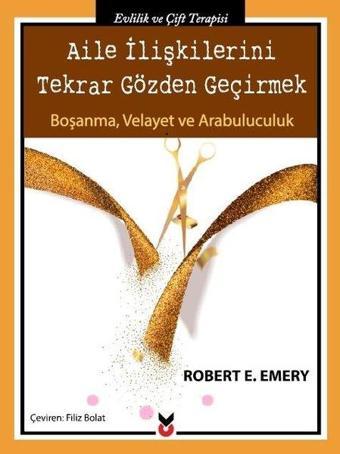 Aile İlişkilerini Tekrar Gözden Geçirmek-BoşanmaVelayet ve Arabuluculuk - Robert E. Emery - CK Yayınevi