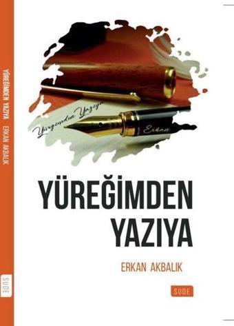 Yüreğimden Yazıya - Erkan Akbalık - Sude Yayınları