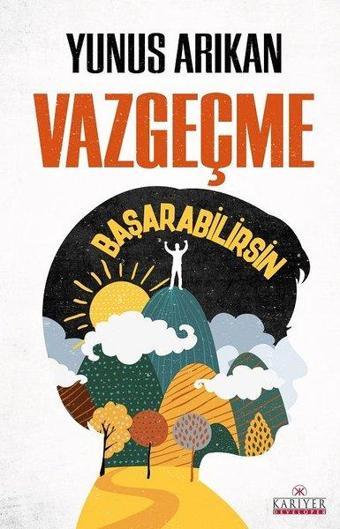 Vazgeçme Başarabilirsin - Yunus Arıkan - Kariyer Yayınları