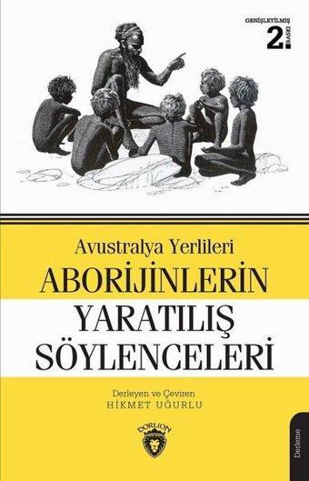 Avustralya Yerlileri Aborijinlerin Yaratılış Söylenceleri - Hikmet Uğurlu - Dorlion Yayınevi