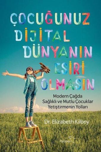 Çocuğunuz Dijital Dünyanın Esiri Olmasın - Elizabeth Kilbey - Paloma Yayınevi