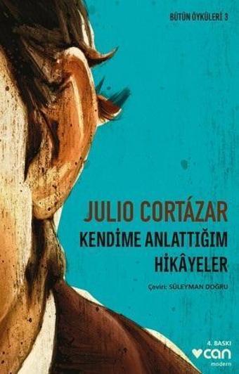 Kendime Anlattığım Hikayeler-Bütün Öyküleri 3 - Julio Cortazar - Can Yayınları