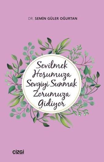 Sevilmek Hoşumuza Sevgiyi Sunmak Zorumuza Gidiyor - Semin Güler Oğurtan - Çizgi Kitabevi