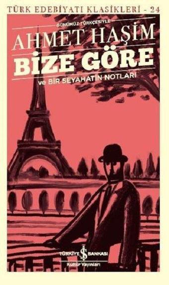 Bize Göre ve Bir Seyahatin Notları-Türk Edebiyatı Klasikleri - Ahmet Haşim - İş Bankası Kültür Yayınları