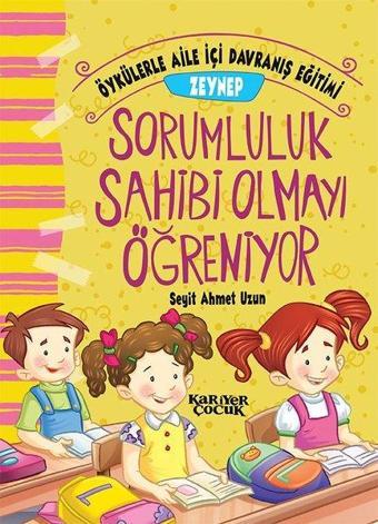 Zeynep Sorumluluk Sahibi Olmayı Öğreniyor-Öykülerle Aile İçi Davranış Eğitimi - Seyit Ahmet Uzun - Kariyer Çocuk