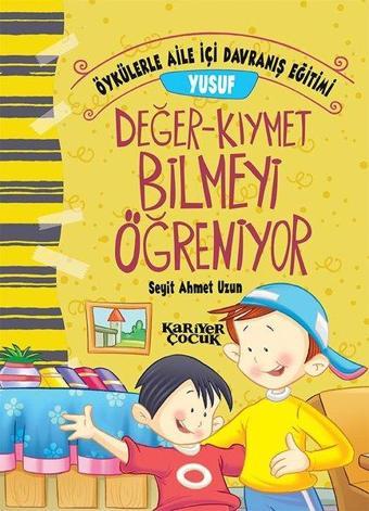 Yusuf Değer-Kıymet Bilmeyi Öğreniyor-Öykülerle Aile İçi Davranış Eğitimi - Seyit Ahmet Uzun - Kariyer Çocuk