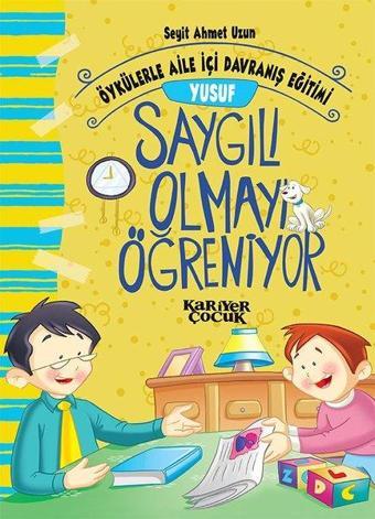 Yusuf Saygılı Olmayı Öğreniyor-Öykülerle Aile İçi Davranış Eğitimi - Seyit Ahmet Uzun - Kariyer Çocuk