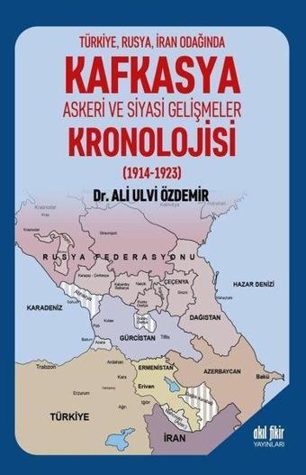 Kafkasya Askeri ve Siyasi Gelişmeler Kronolojisi (1914-1923) - Ali Ulvi Özdemir - Akıl Fikir Yayınları