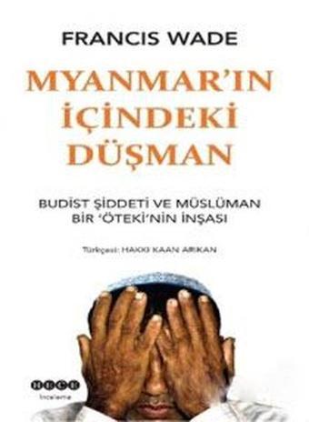 Myanmar'ın İçindeki Düşman-Budist Şiddeti ve Müslüman Bir Öteki'nin İnşası - Francis Wade - Hece Yayınları