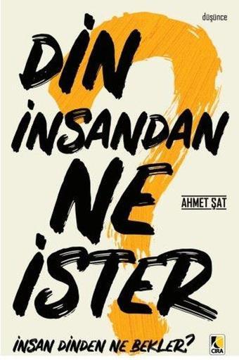 Din İnsandan Ne İster? İnsan Dinden Ne Bekler? - Ahmet Şat - Çıra Yayınları