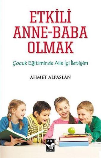 Etkili Anne-Baba Olmak - Ahmet Alpaslan - Arı Sanat Yayınevi