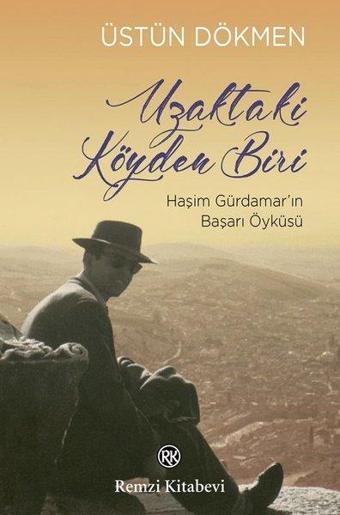 Uzaktaki Köyden Biri-Haşim Gürdamarın Başarı Öyküsü - Üstün Dökmen - Remzi Kitabevi