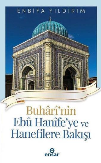 Buhari'nin Ebu Hanife'ye ve Hanefilere Bakışı - Enbiya Yıldırım - Ensar Neşriyat