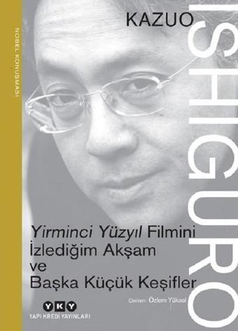 Yirminci Yüzyıl Filmini İzlediğim Akşam ve Başka Küçük Keşifler - Kazuo Ishiguro - Yapı Kredi Yayınları