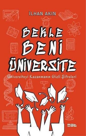 Bekle Beni Üniversite-Üniversiteyi Kazanmanın Gizli Şifreleri - İlhan Akın - Mat Kitap