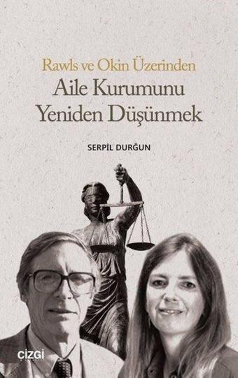 Rawls ve Okin Üzerinden Aile Kurumunu Yeniden Düşünmek - Serpil Durğun - Çizgi Kitabevi