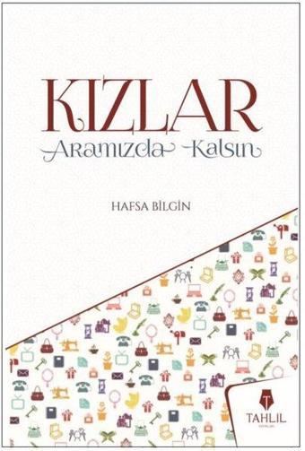 Kızlar Aramızda Kalsın - Hafsa Bilgin - Tahlil Yayınları