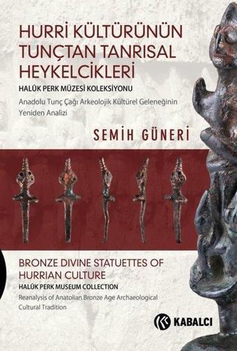 Hurri Kültürünün Tunçtan Tanrısal Heykelcikleri - Semih Güneri - Kabalcı Yayınevi